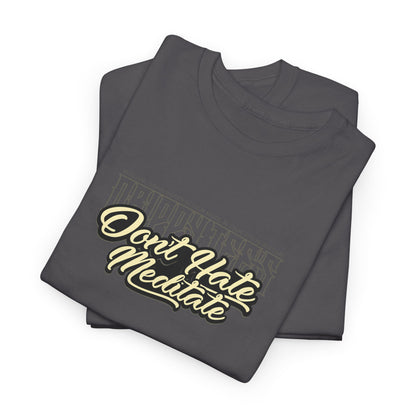 Drippy Tee's Don't Hate Meditate Unisex Heavy Cotton Tee