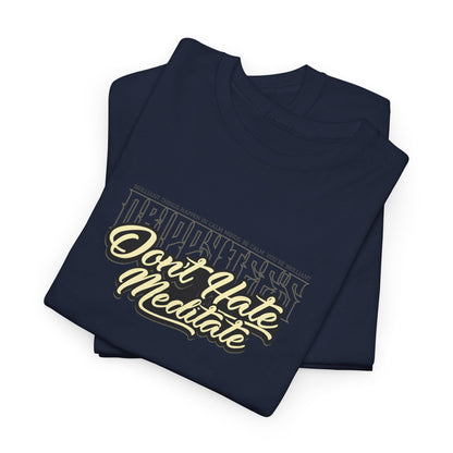 Drippy Tee's Don't Hate Meditate Unisex Heavy Cotton Tee