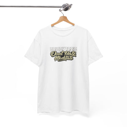 Drippy Tee's Don't Hate Meditate Unisex Heavy Cotton Tee