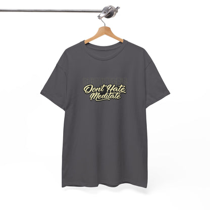 Drippy Tee's Don't Hate Meditate Unisex Heavy Cotton Tee