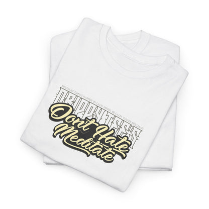 Drippy Tee's Don't Hate Meditate Unisex Heavy Cotton Tee