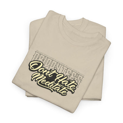 Drippy Tee's Don't Hate Meditate Unisex Heavy Cotton Tee