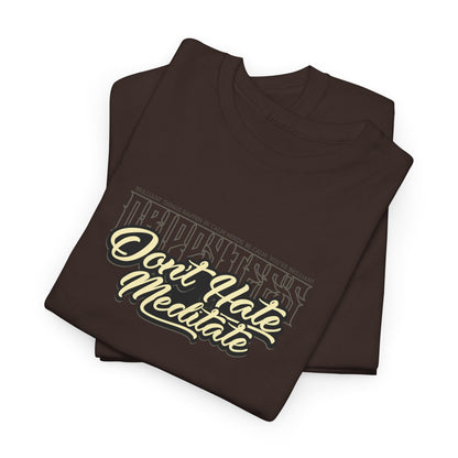 Drippy Tee's Don't Hate Meditate Unisex Heavy Cotton Tee