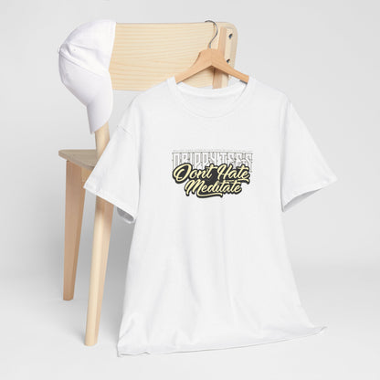 Drippy Tee's Don't Hate Meditate Unisex Heavy Cotton Tee